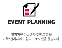 EVENT PLANNING 열정적인 문화행사, 이벤트 등을 기획/관리하여 기업의 프로모션을 돕습니다.